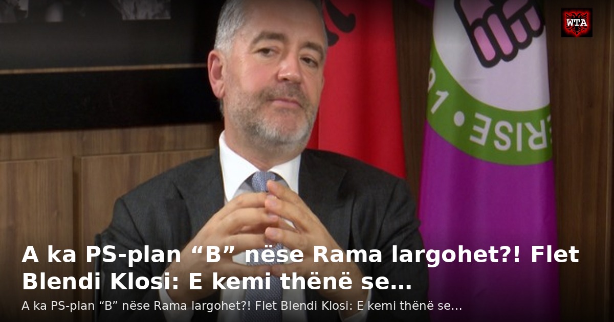 A ka PS-plan “B” nëse Rama largohet?! Flet Blendi Klosi: E kemi thënë se…