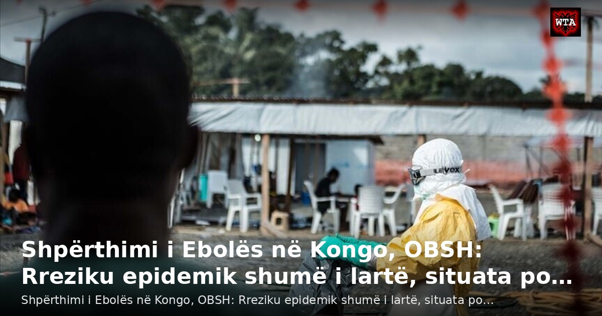 Shpërthimi i Ebolës në Kongo, OBSH: Rreziku epidemik shumë i lartë, situata po…