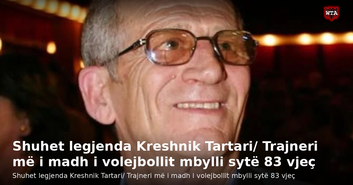 Shuhet legjenda Kreshnik Tartari/ Trajneri më i madh i volejbollit mbylli sytë 83 vjeç