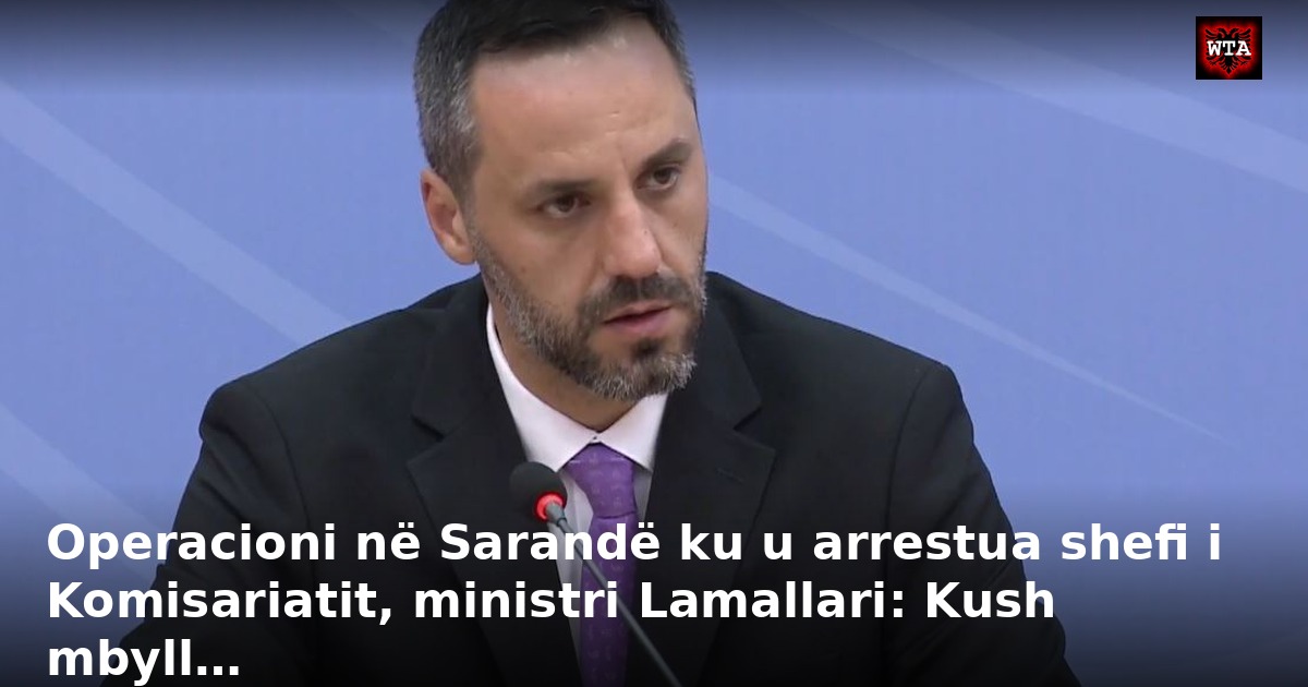 Operacioni në Sarandë ku u arrestua shefi i Komisariatit, ministri Lamallari: Kush mbyll…