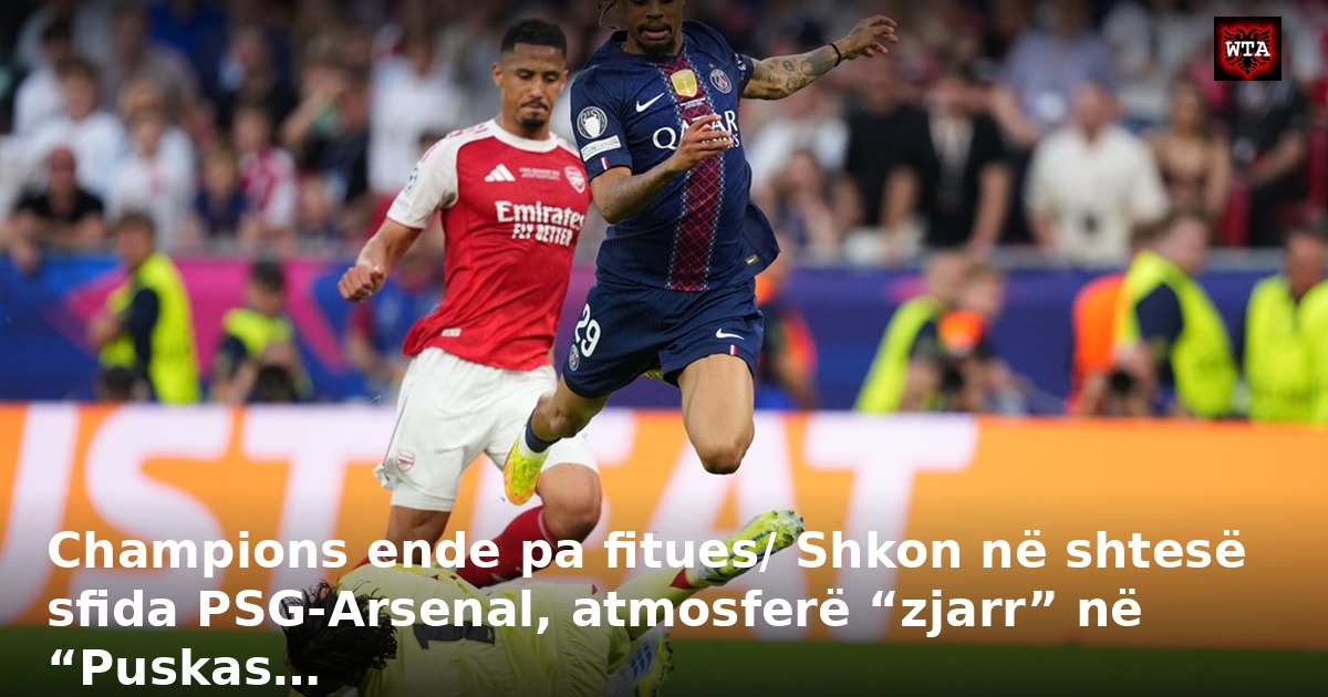 Champions ende pa fitues/ Shkon në shtesë sfida PSG-Arsenal, atmosferë “zjarr” në “Puskas…