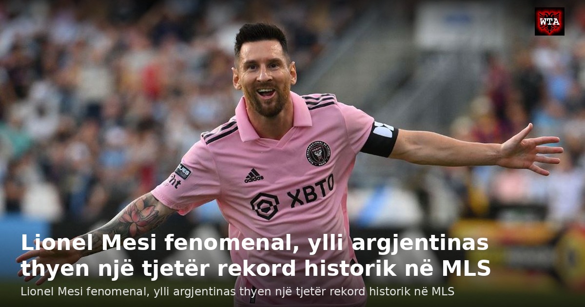 Lionel Mesi fenomenal, ylli argjentinas thyen një tjetër rekord historik në MLS