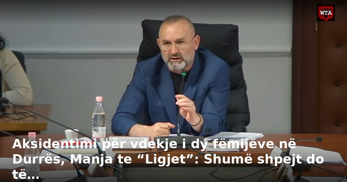 Aksidentimi për vdekje i dy fëmijëve në Durrës, Manja te “Ligjet”: Shumë shpejt do të…