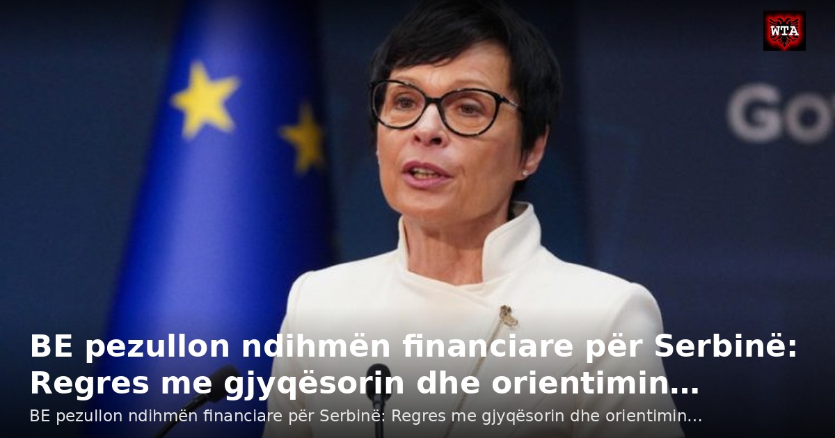 BE pezullon ndihmën financiare për Serbinë: Regres me gjyqësorin dhe orientimin…