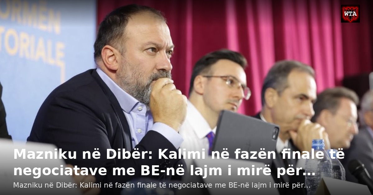 Mazniku në Dibër: Kalimi në fazën finale të negociatave me BE-në lajm i mirë për…