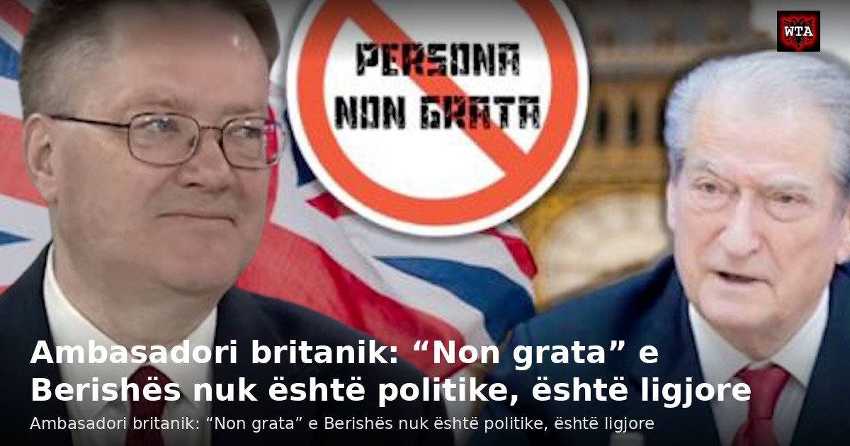 Ambasadori britanik: “Non grata” e Berishës nuk është politike, është ligjore