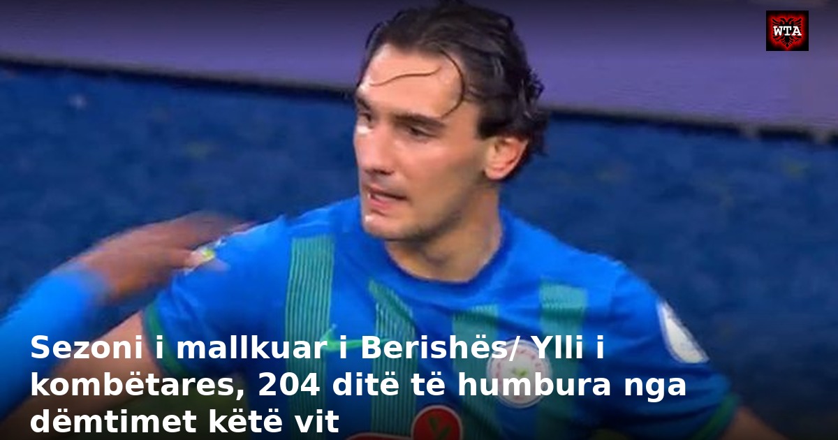 Sezoni i mallkuar i Berishës/ Ylli i kombëtares, 204 ditë të humbura nga dëmtimet këtë vit
