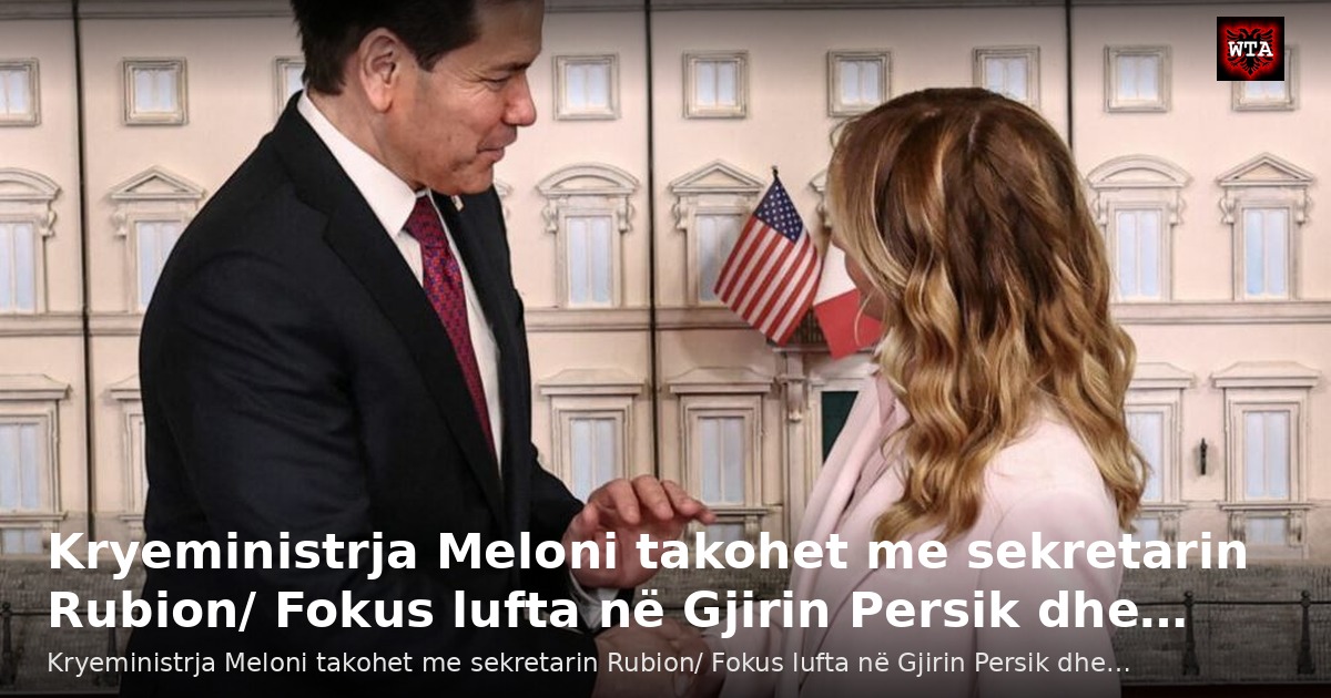 Kryeministrja Meloni takohet me sekretarin Rubion/ Fokus lufta në Gjirin Persik dhe…