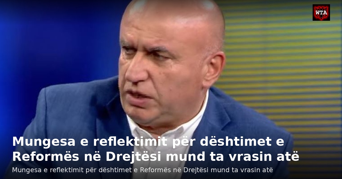 Mungesa e reflektimit për dështimet e Reformës në Drejtësi mund ta vrasin atë