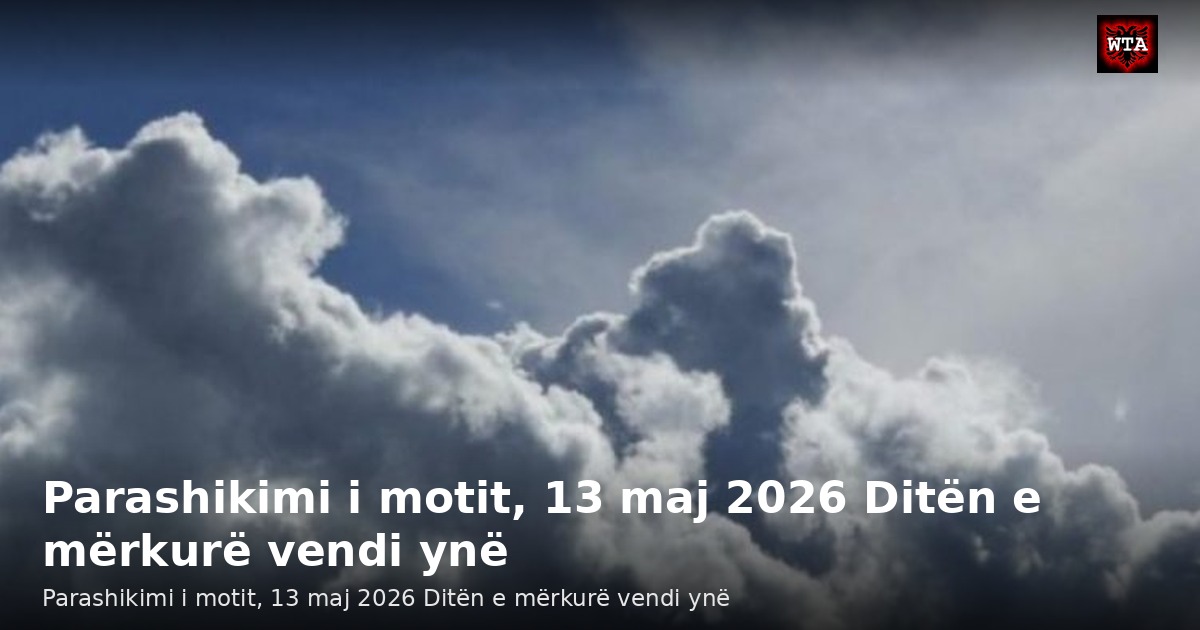 Parashikimi i motit, 13 maj 2026 Ditën e mërkurë vendi ynë