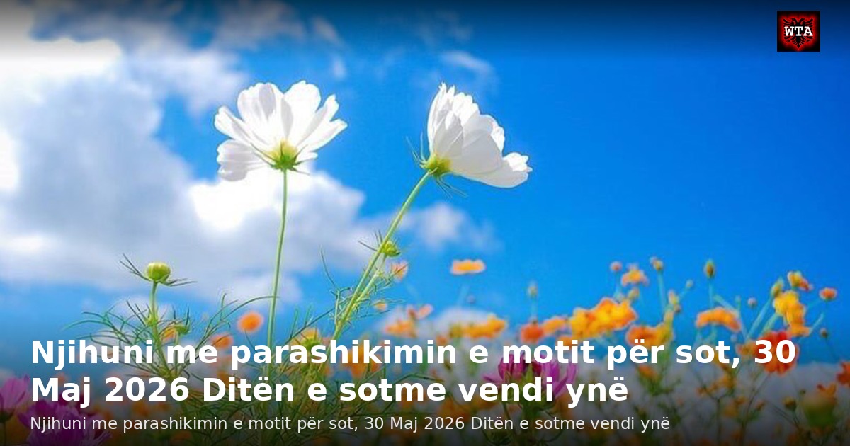 Njihuni me parashikimin e motit për sot, 30 Maj 2026 Ditën e sotme vendi ynë