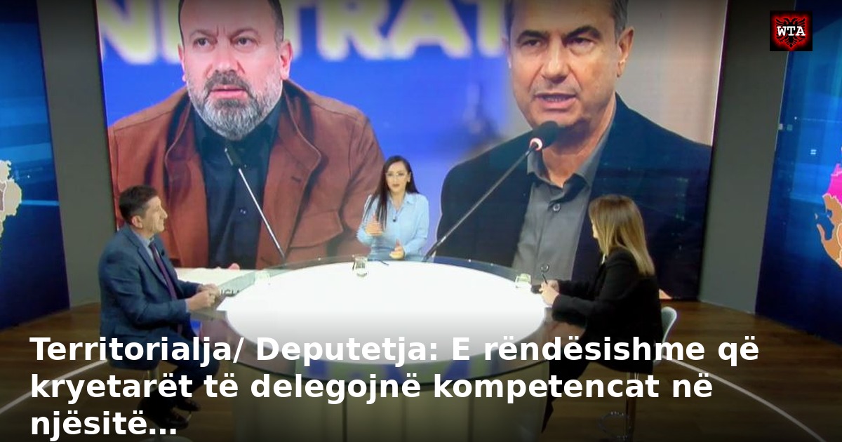 Territorialja/ Deputetja: E rëndësishme që kryetarët të delegojnë kompetencat në njësitë…