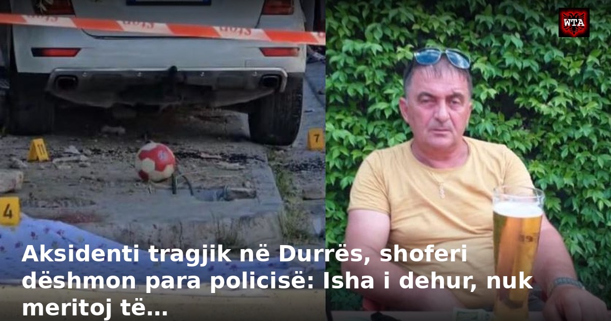 Aksidenti tragjik në Durrës, shoferi dëshmon para policisë: Isha i dehur, nuk meritoj të…