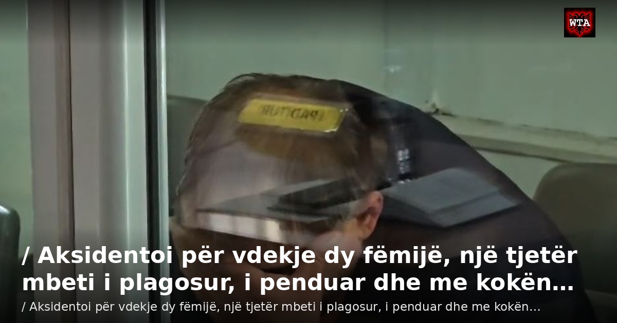 / Aksidentoi për vdekje dy fëmijë, një tjetër mbeti i plagosur, i penduar dhe me kokën…