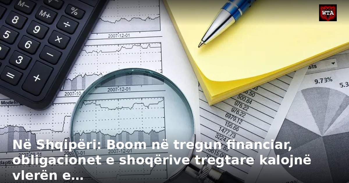 Në Shqipëri: Boom në tregun financiar, obligacionet e shoqërive tregtare kalojnë vlerën e…