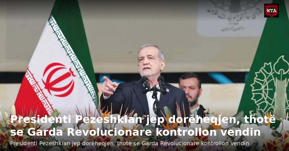 Presidenti Pezeshkian jep dorëheqjen, thotë se Garda Revolucionare kontrollon vendin