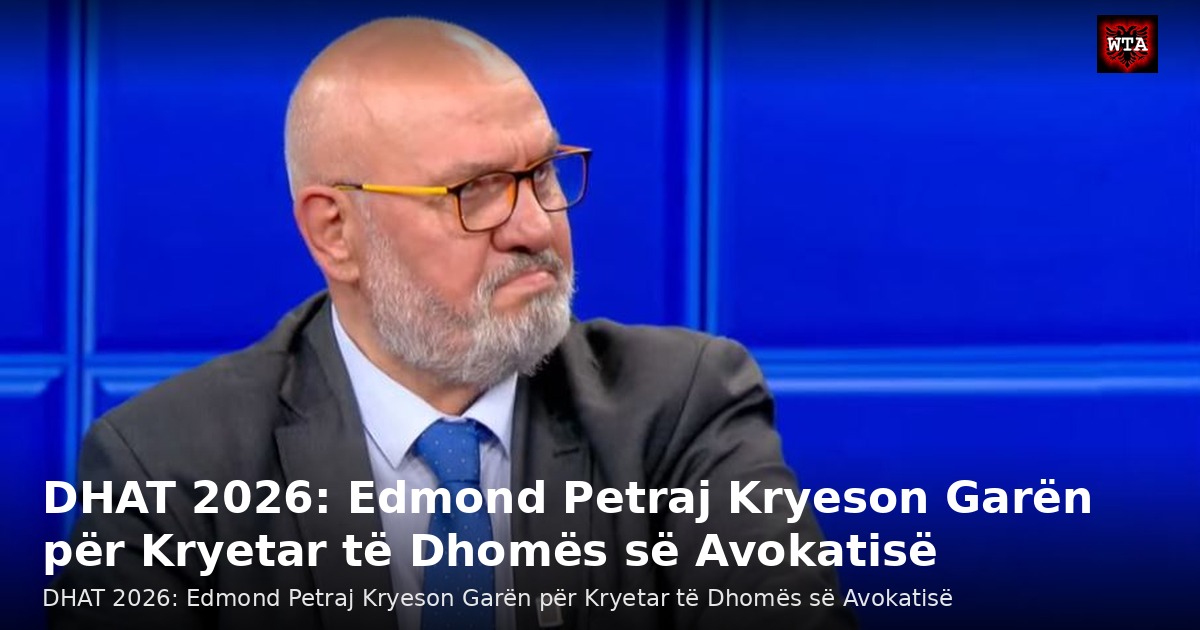 DHAT 2026: Edmond Petraj Kryeson Garën për Kryetar të Dhomës së Avokatisë
