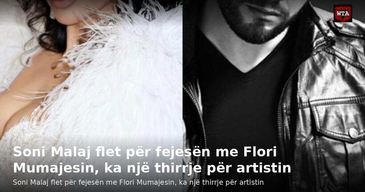 Soni Malaj flet për fejesën me Flori Mumajesin, ka një thirrje për artistin