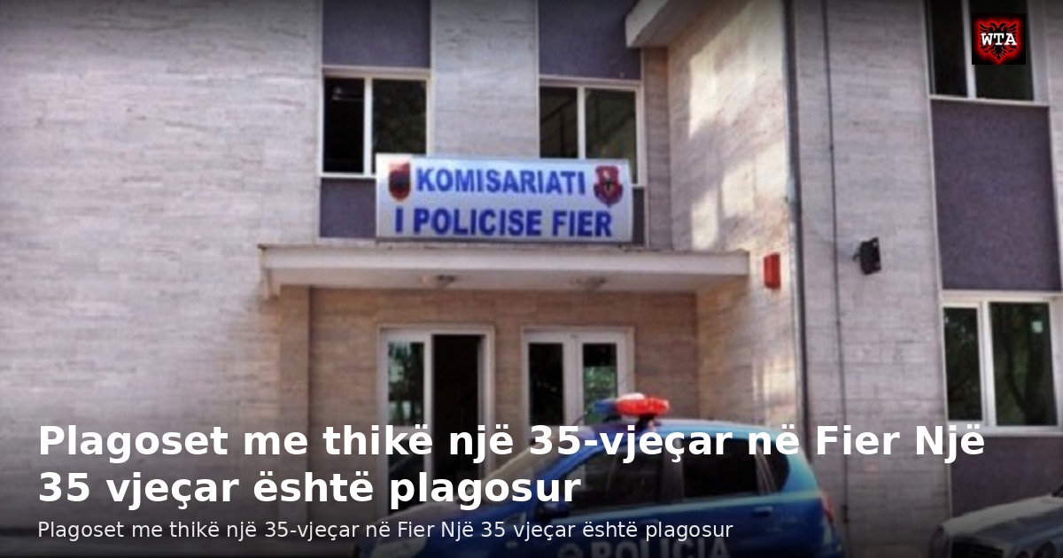 Plagoset me thikë një 35-vjeçar në Fier Një 35 vjeçar është plagosur