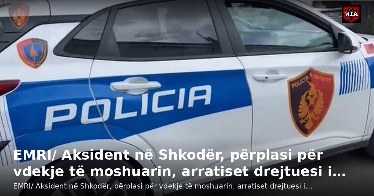 EMRI/ Aksident në Shkodër, përplasi për vdekje të moshuarin, arratiset drejtuesi i…