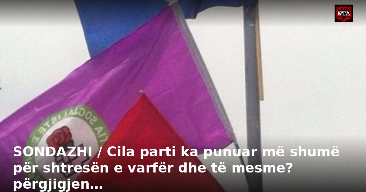 SONDAZHI / Cila parti ka punuar më shumë për shtresën e varfër dhe të mesme? përgjigjen…