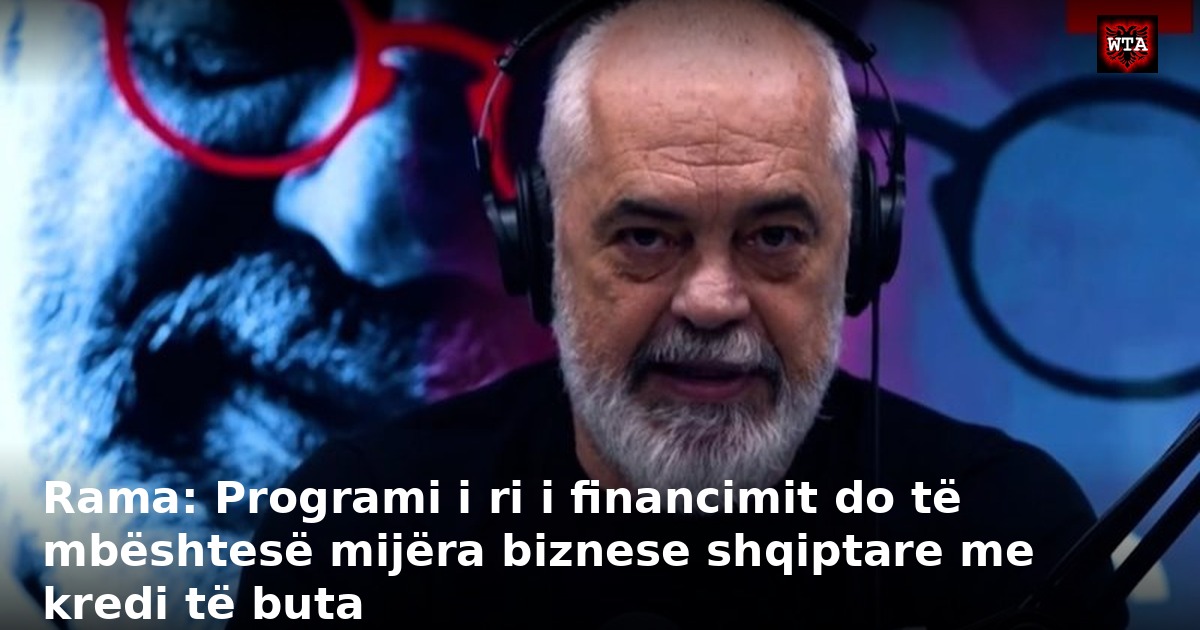 Rama: Programi i ri i financimit do të mbështesë mijëra biznese shqiptare me kredi të buta