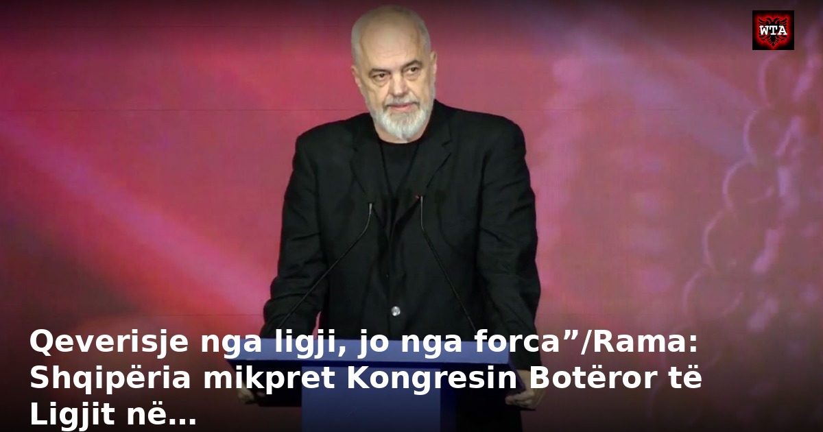 Qeverisje nga ligji, jo nga forca”/Rama: Shqipëria mikpret Kongresin Botëror të Ligjit në…