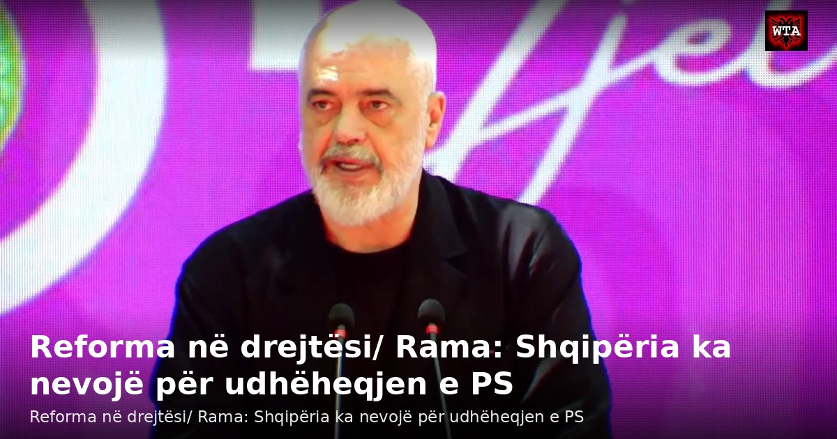 Reforma në drejtësi/ Rama: Shqipëria ka nevojë për udhëheqjen e PS