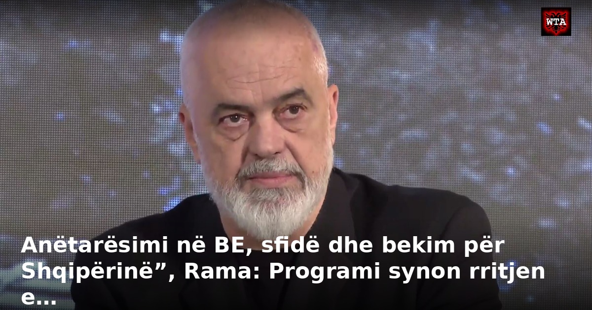 Anëtarësimi në BE, sfidë dhe bekim për Shqipërinë”, Rama: Programi synon rritjen e…
