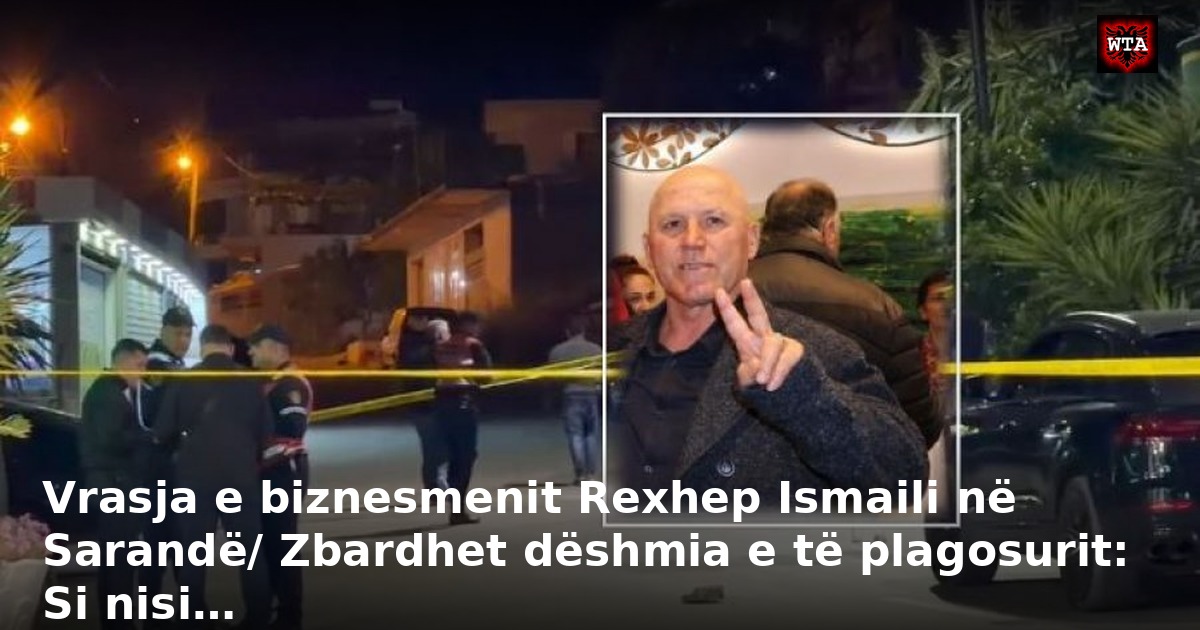 Vrasja e biznesmenit Rexhep Ismaili në Sarandë/ Zbardhet dëshmia e të plagosurit: Si nisi…