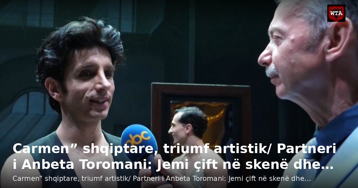 Carmen” shqiptare, triumf artistik/ Partneri i Anbeta Toromani: Jemi çift në skenë dhe…