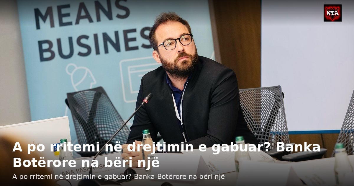 A po rritemi në drejtimin e gabuar? Banka Botërore na bëri një