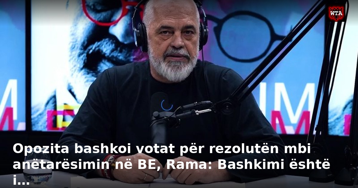 Opozita bashkoi votat për rezolutën mbi anëtarësimin në BE, Rama: Bashkimi është i…