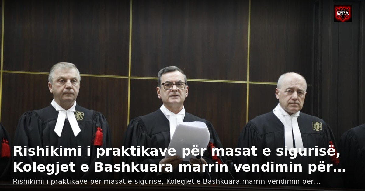 Rishikimi i praktikave për masat e sigurisë, Kolegjet e Bashkuara marrin vendimin për…