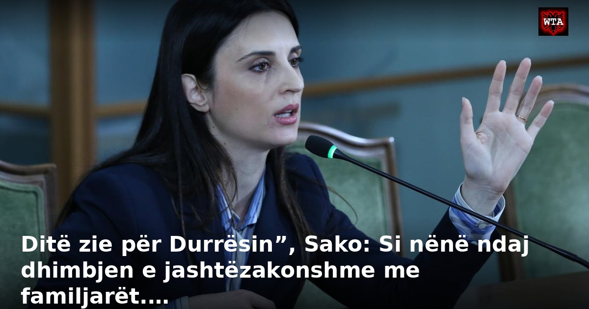 Ditë zie për Durrësin”, Sako: Si nënë ndaj dhimbjen e jashtëzakonshme me familjarët.…
