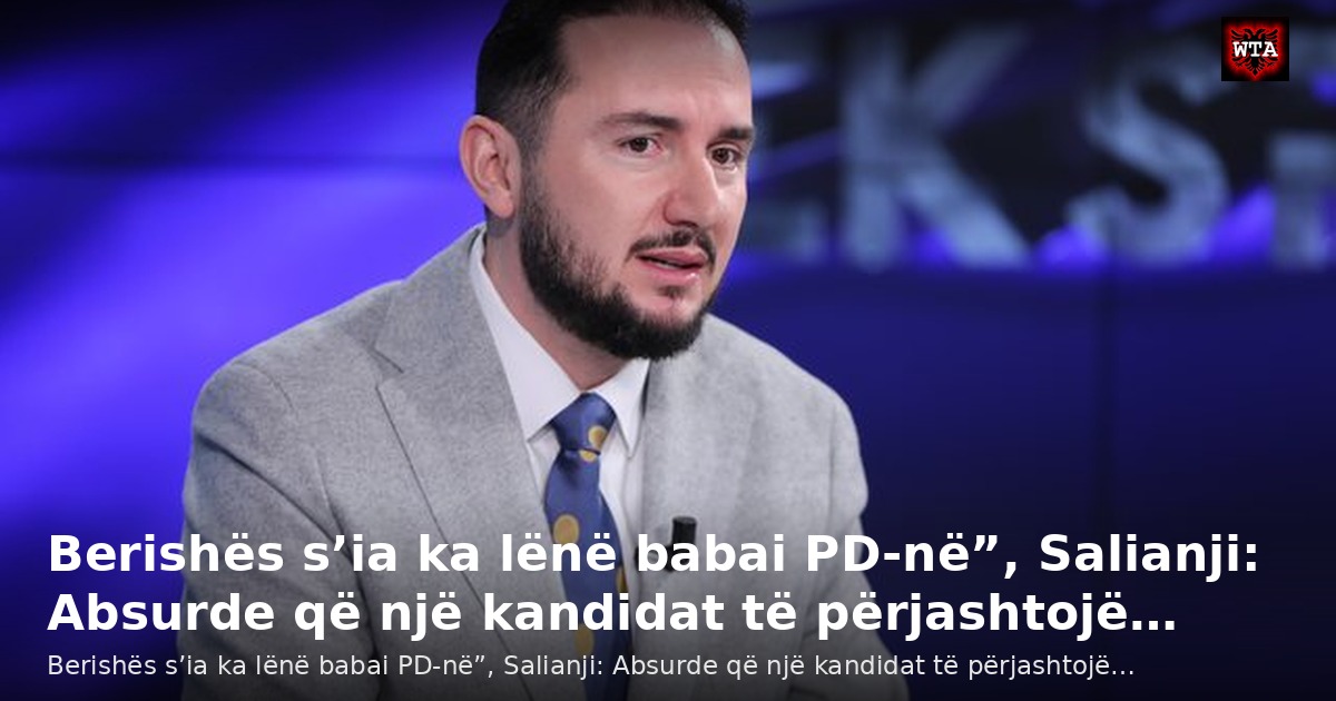 Berishës s’ia ka lënë babai PD-në”, Salianji: Absurde që një kandidat të përjashtojë…