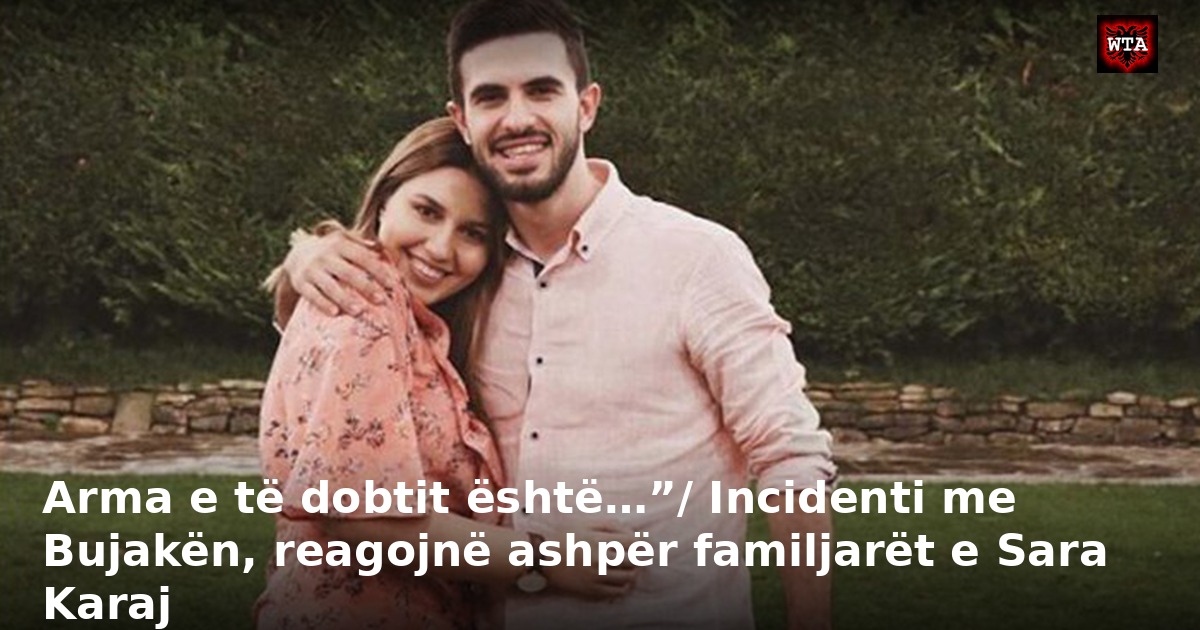 Arma e të dobtit është…”/ Incidenti me Bujakën, reagojnë ashpër familjarët e Sara Karaj