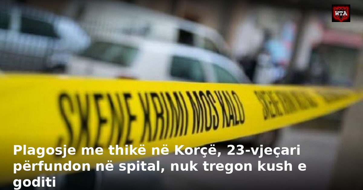 Plagosje me thikë në Korçë, 23-vjeçari përfundon në spital, nuk tregon kush e goditi