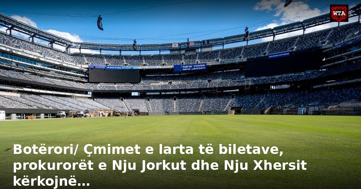 Botërori/ Çmimet e larta të biletave, prokurorët e Nju Jorkut dhe Nju Xhersit kërkojnë…