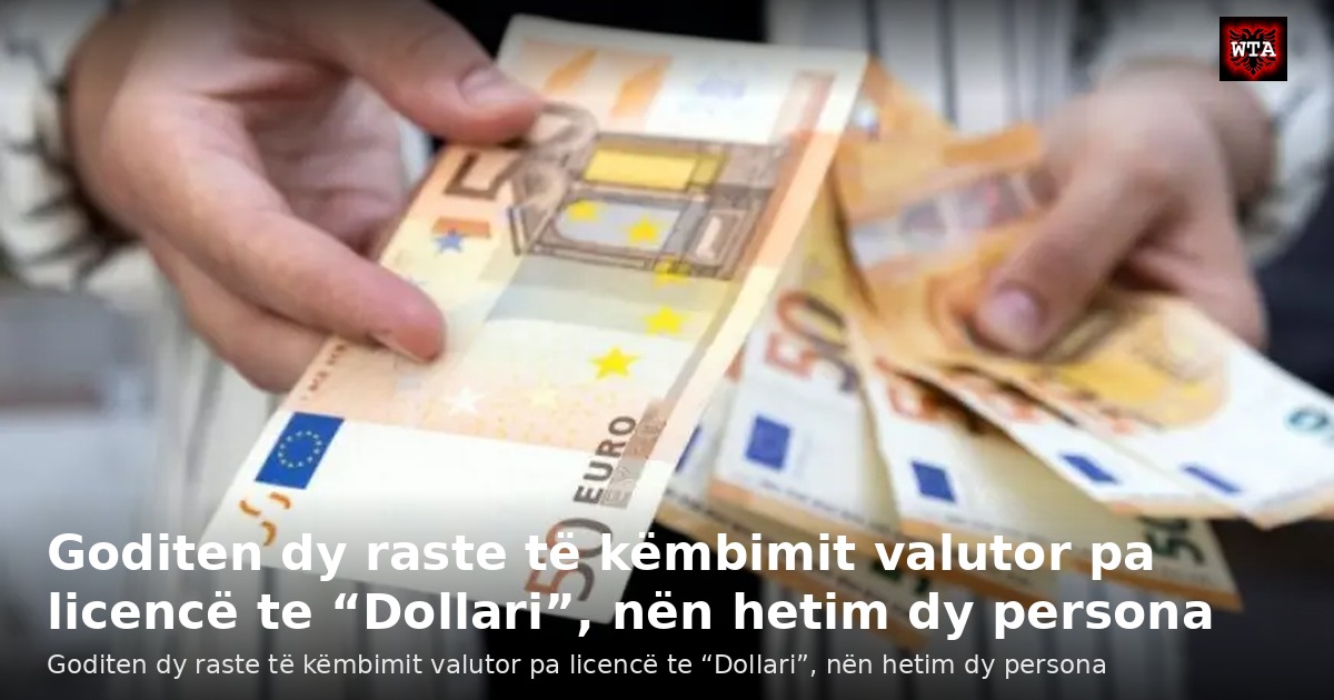 Goditen dy raste të këmbimit valutor pa licencë te “Dollari”, nën hetim dy persona