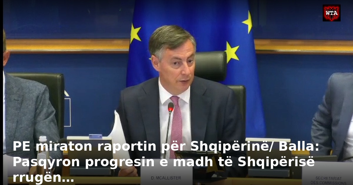 PE miraton raportin për Shqipërinë/ Balla: Pasqyron progresin e madh të Shqipërisë rrugën…