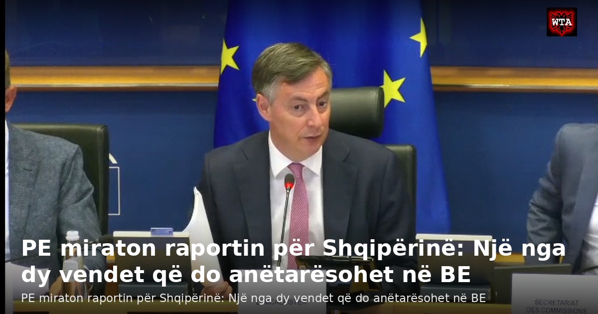 PE miraton raportin për Shqipërinë: Një nga dy vendet që do anëtarësohet në BE