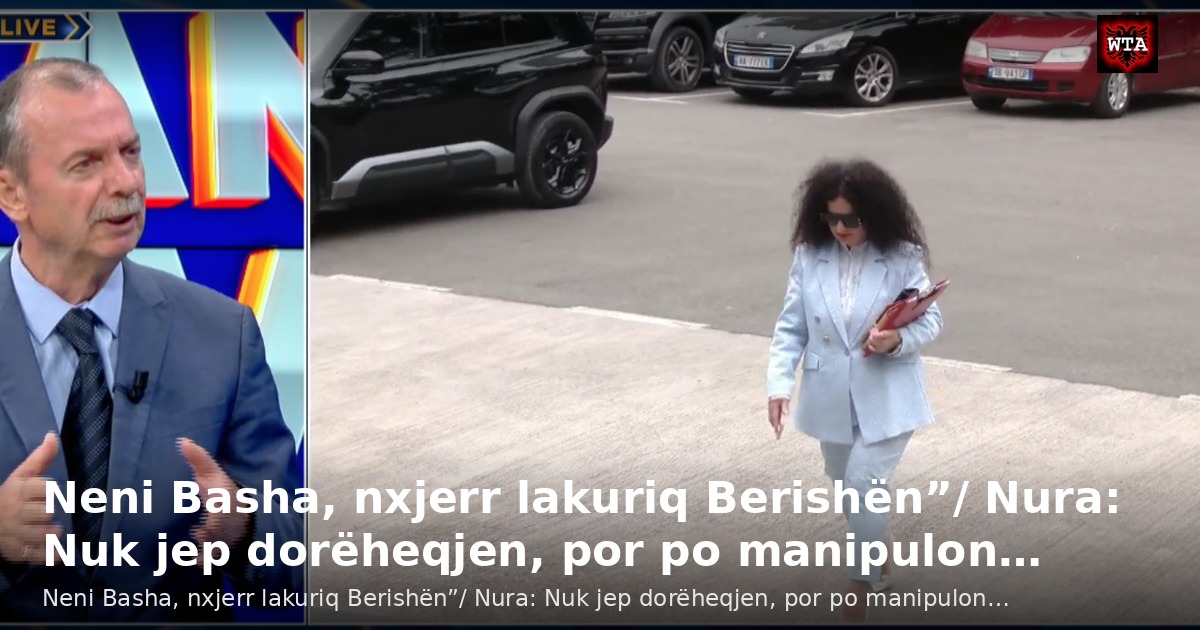 Neni Basha, nxjerr lakuriq Berishën”/ Nura: Nuk jep dorëheqjen, por po manipulon…