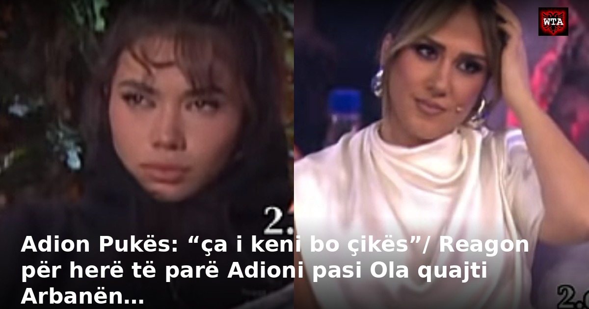 Adion Pukës: “ça i keni bo çikës”/ Reagon për herë të parë Adioni pasi Ola quajti Arbanën…