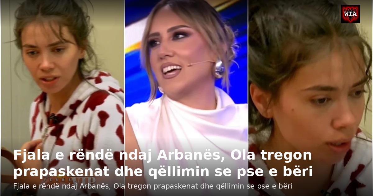 Fjala e rëndë ndaj Arbanës, Ola tregon prapaskenat dhe qëllimin se pse e bëri