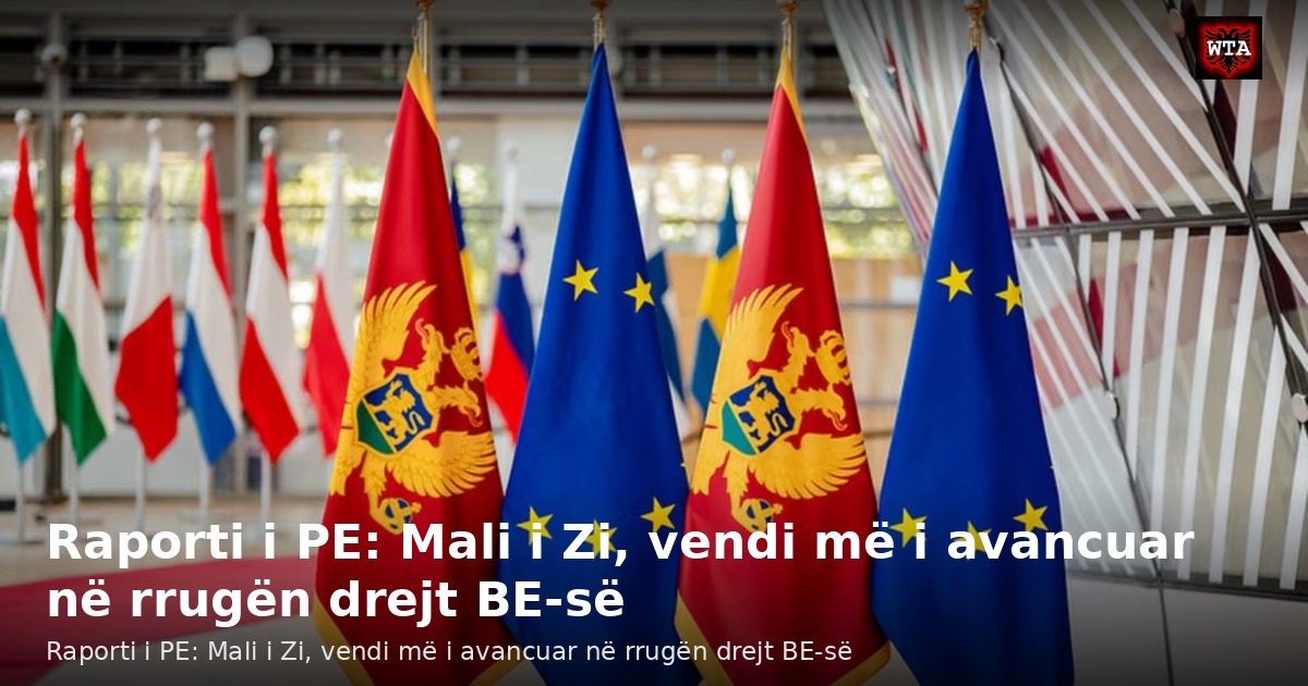Raporti i PE: Mali i Zi, vendi më i avancuar në rrugën drejt BE-së