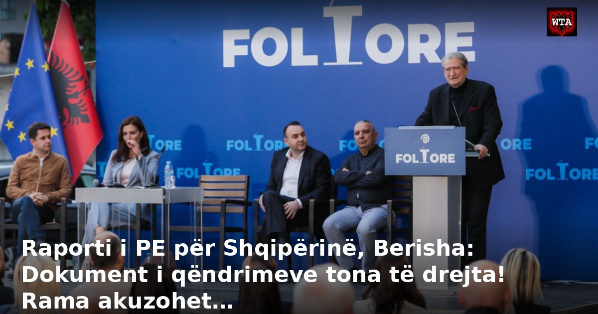 Raporti i PE për Shqipërinë, Berisha: Dokument i qëndrimeve tona të drejta! Rama akuzohet…