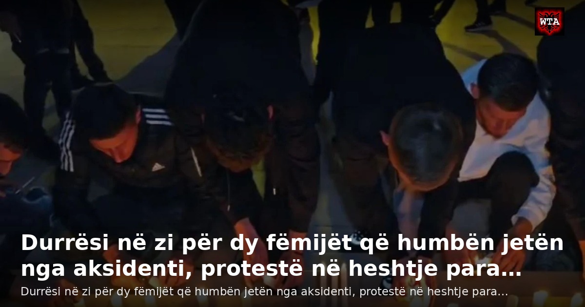 Durrësi në zi për dy fëmijët që humbën jetën nga aksidenti, protestë në heshtje para…
