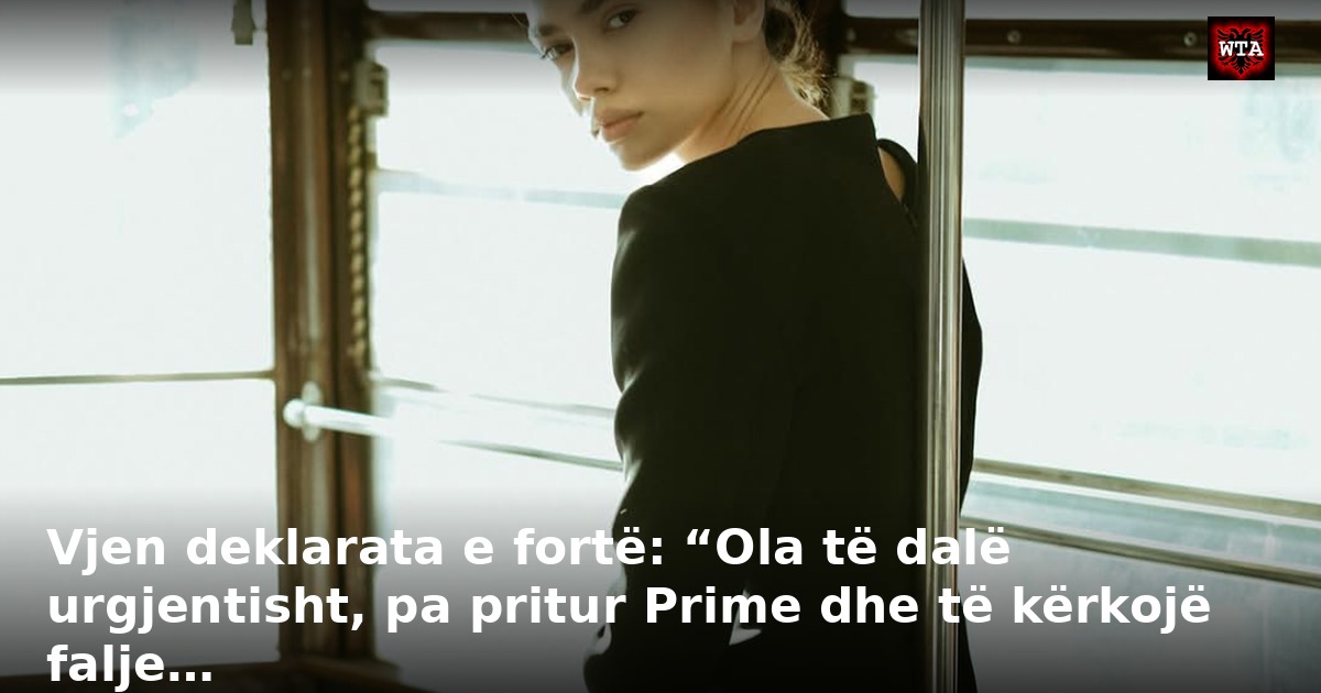 Vjen deklarata e fortë: “Ola të dalë urgjentisht, pa pritur Prime dhe të kërkojë falje…