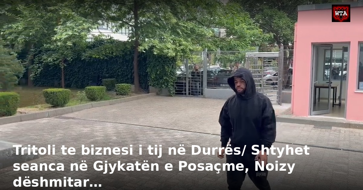Tritoli te biznesi i tij në Durrës/ Shtyhet seanca në Gjykatën e Posaçme, Noizy dëshmitar…